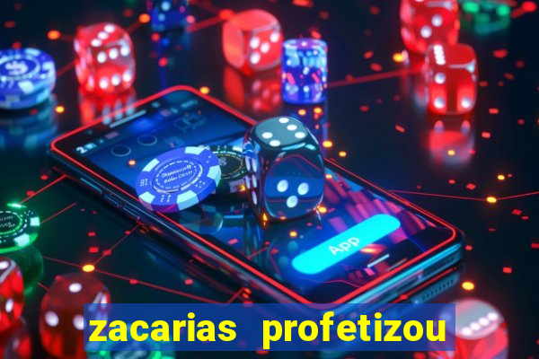 zacarias profetizou sobre jesus
